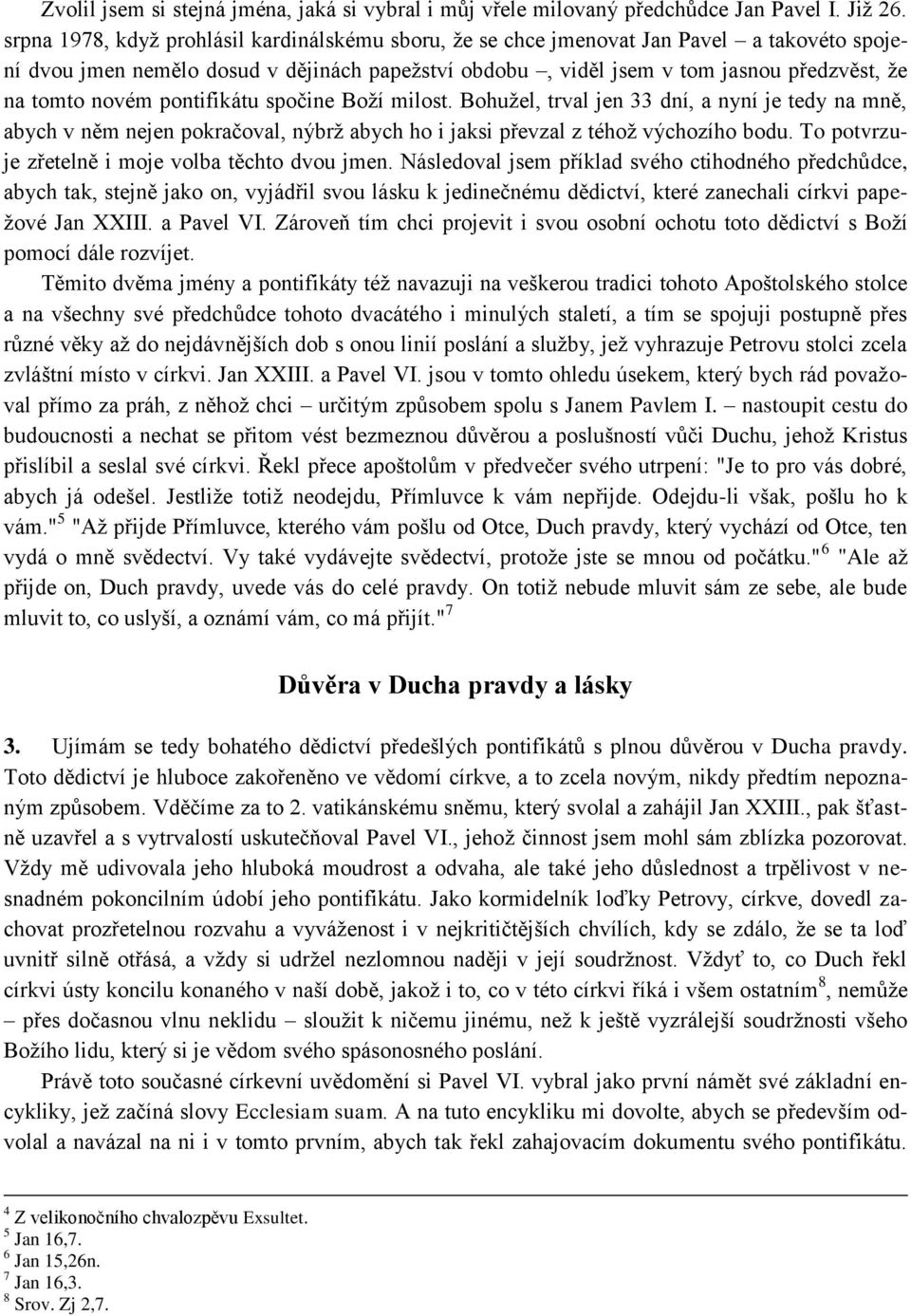 novém pontifikátu spočine Boţí milost. Bohuţel, trval jen 33 dní, a nyní je tedy na mně, abych v něm nejen pokračoval, nýbrţ abych ho i jaksi převzal z téhoţ výchozího bodu.