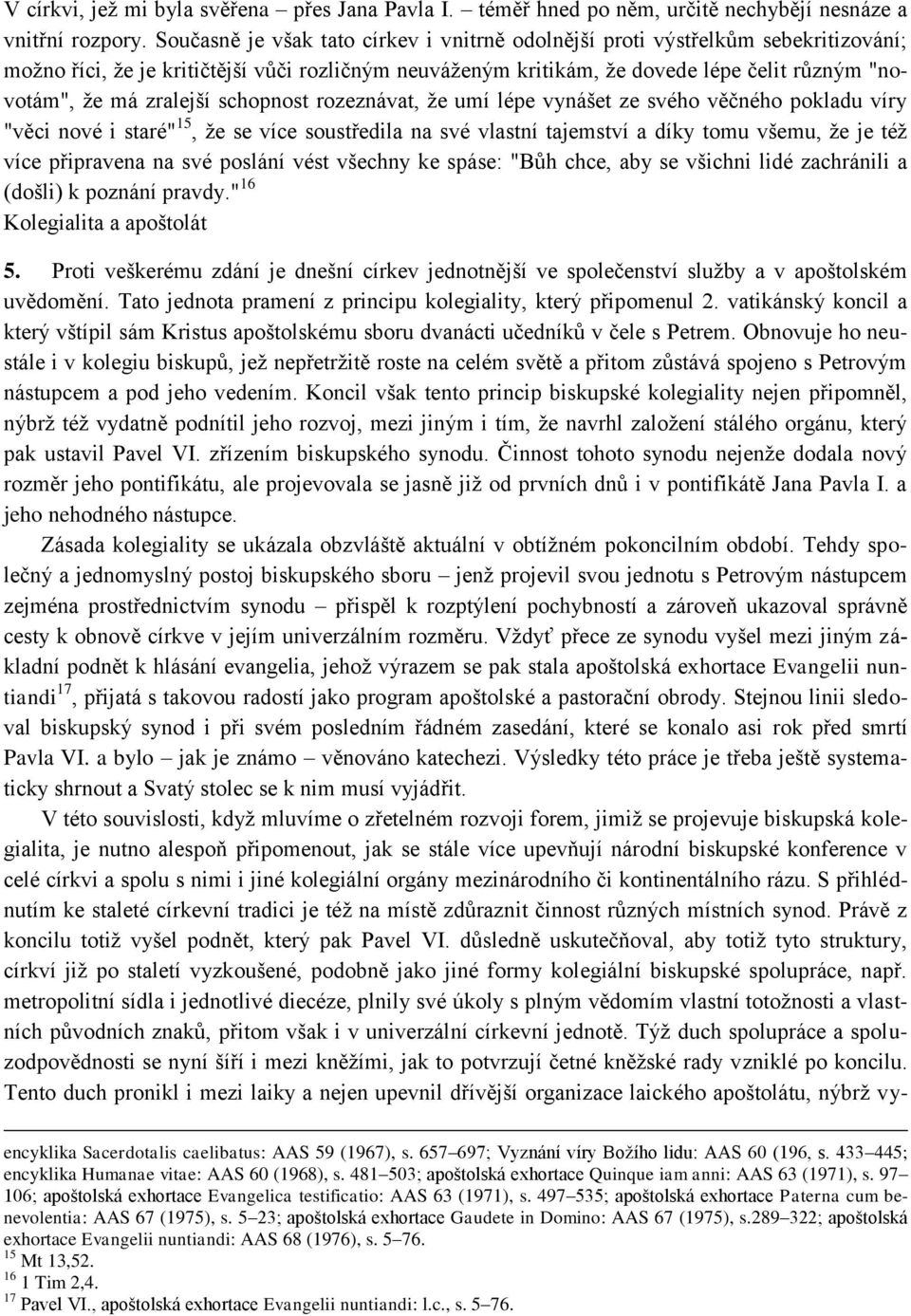 zralejší schopnost rozeznávat, ţe umí lépe vynášet ze svého věčného pokladu víry "věci nové i staré" 15, ţe se více soustředila na své vlastní tajemství a díky tomu všemu, ţe je téţ více připravena