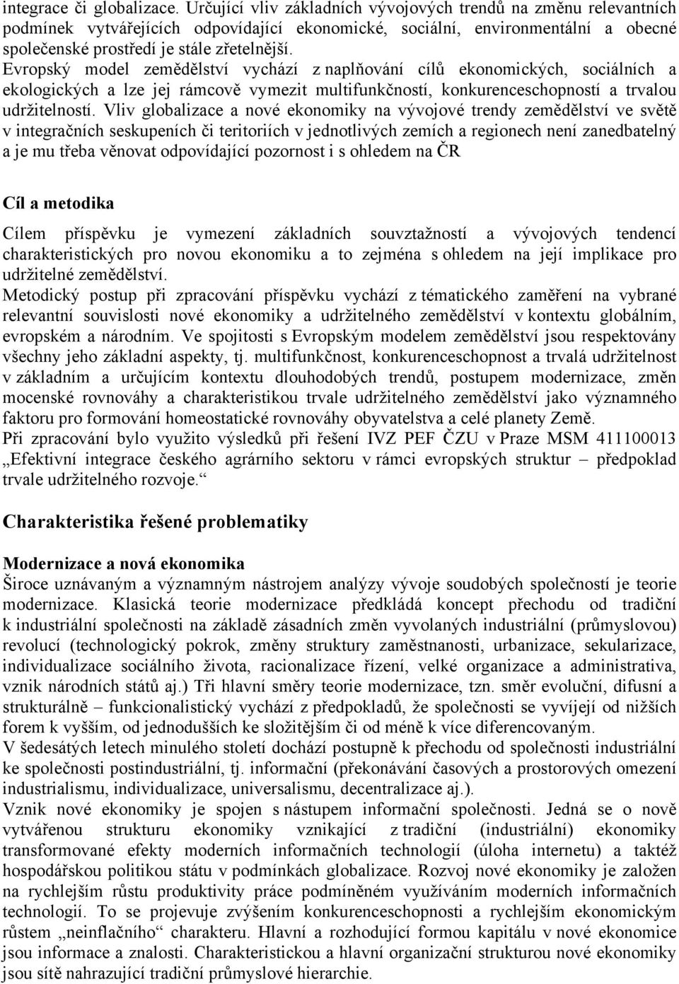 Evropský model zemědělství vychází z naplňování cílů ekonomických, sociálních a ekologických a lze jej rámcově vymezit multifunkčností, konkurenceschopností a trvalou udržitelností.