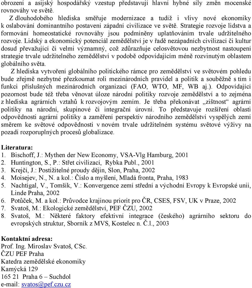 Strategie rozvoje lidstva a formování homeostatické rovnováhy jsou podmíněny uplatňováním trvale udržitelného rozvoje.