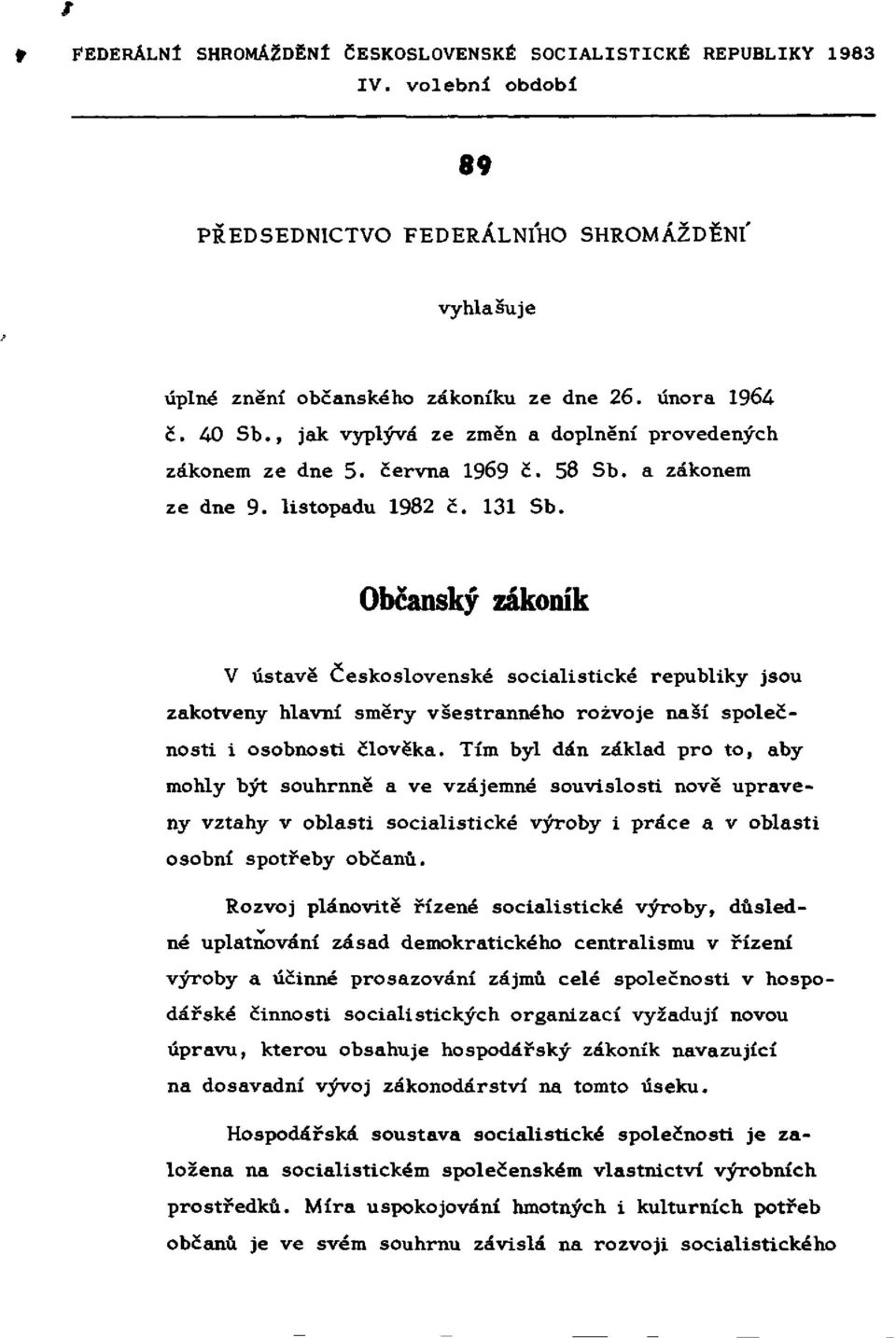 Občanský zákoník V ústavě Československé socialistické republiky jsou zakotveny hlavní směry všestranného rozvoje naší společnosti i osobnosti člověka.