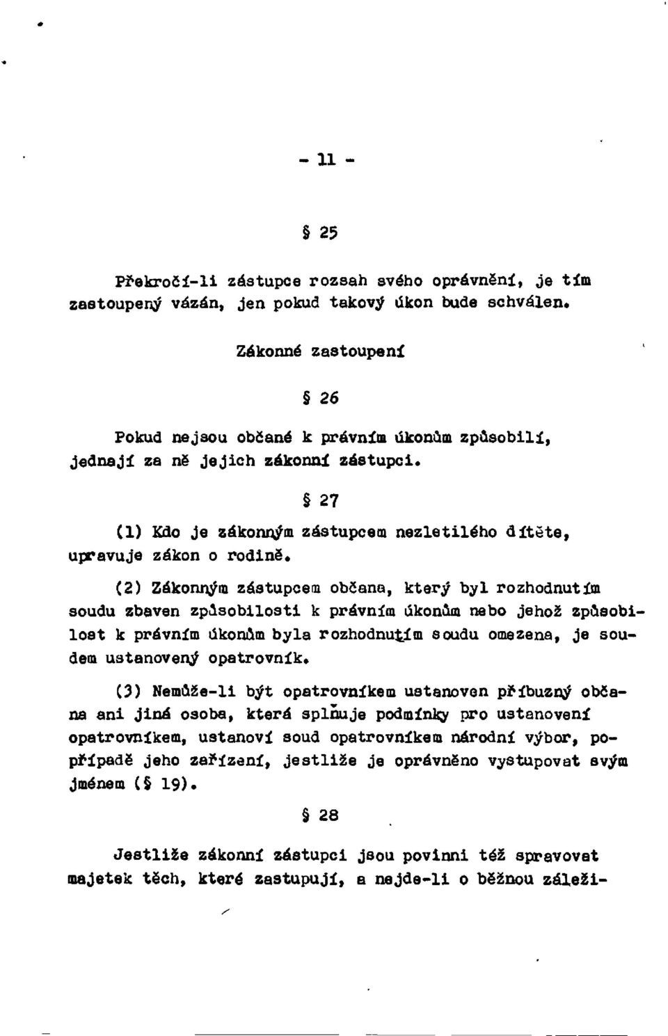 (2) Zákonným zástupcem občana, který byl rozhodnutím soudu zbaven způsobilosti k právním úkonům nebo jehož způsobilost k právním úkonům byla rozhodnutím soudu omezena, je soudem ustanovený opatrovník.