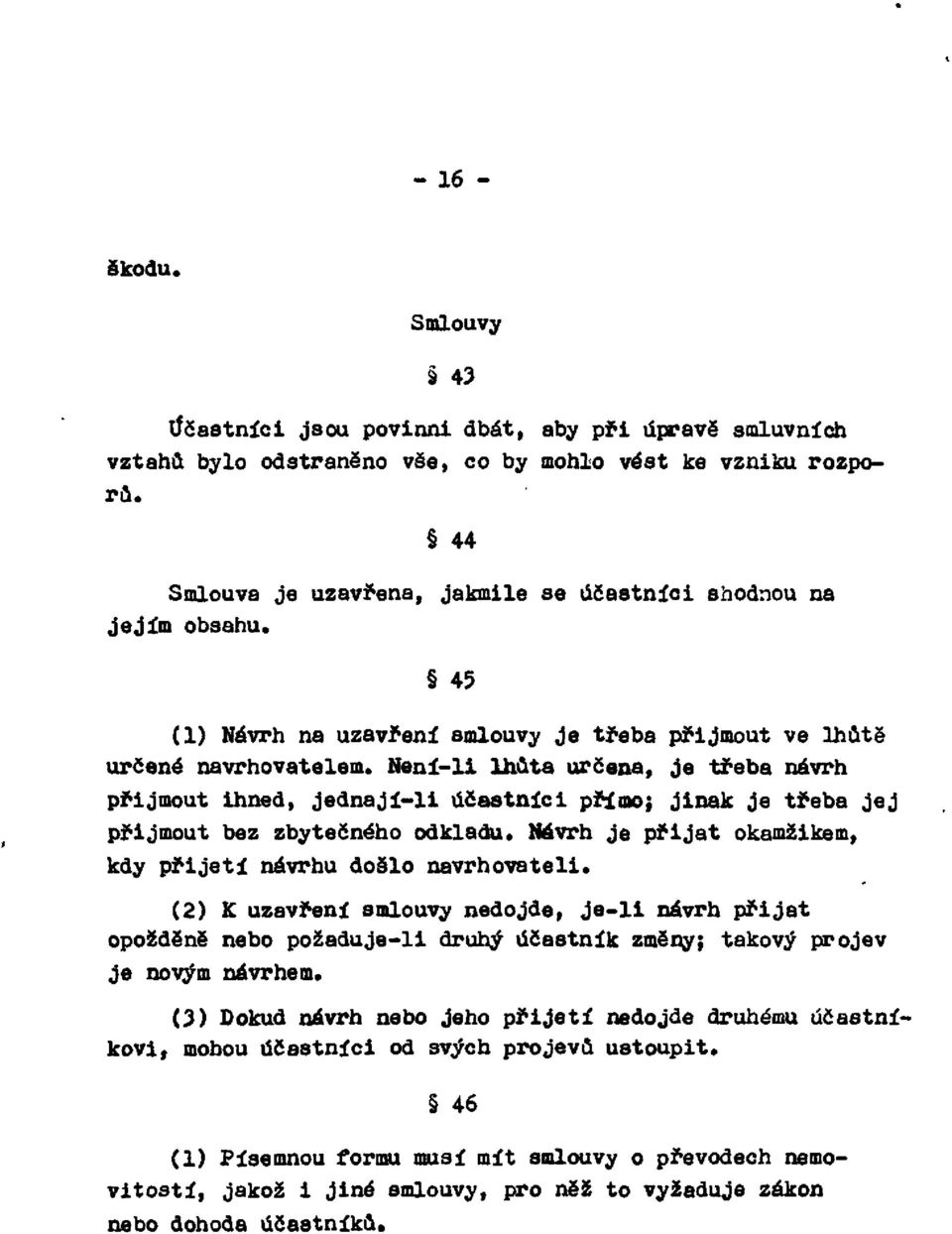 Není-li lhůta určena, je třeba návrh přijmout ihned, jednají-li účastníci přímo; jinak je třeba jej přijmout bez zbytečného odkladu. Návrh je přijat okamžikem, kdy přijetí návrhu došlo navrhovateli.