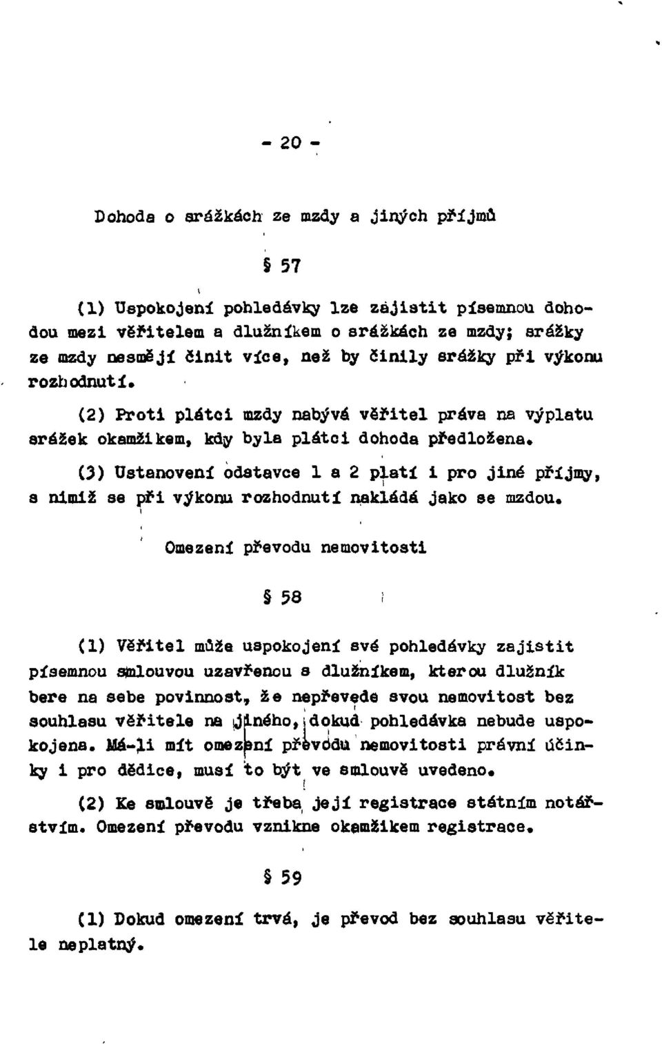 (3) Ustanovení odstavce l a 2 platí i pro jiné příjmy, s nimiž se při výkonu rozhodnutí nakládá jako se mzdou.