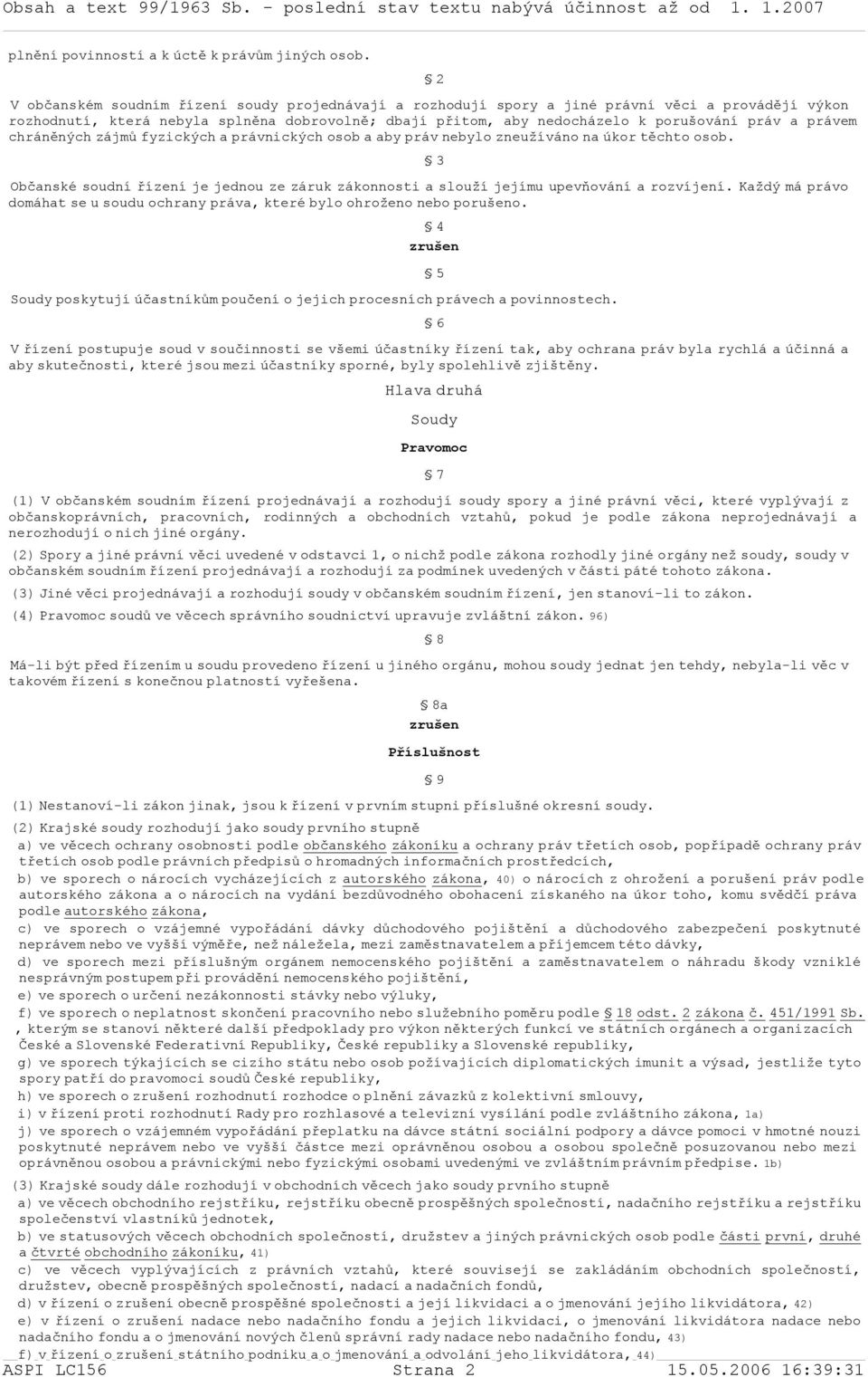 právem chráněných zájmů fyzických a právnických osob a aby práv nebylo zneužíváno na úkor těchto osob. 3 Občanské soudní řízení je jednou ze záruk zákonnosti a slouží jejímu upevňování a rozvíjení.