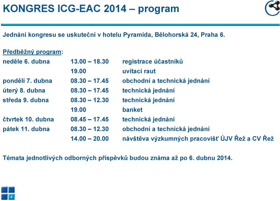 dubna 08.30 12.30 technická jednání 19.00 banket čtvrtek 10. dubna 08.45 17.45 technická jednání pátek 11. dubna 08.30 12.30 obchodní a technická jednání 14.