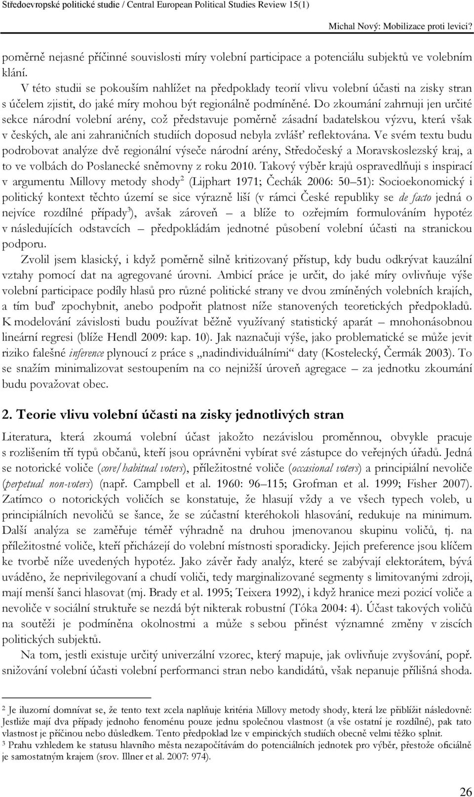 Do zkoumání zahrnuji jen určité sekce národní volební arény, což představuje poměrně zásadní badatelskou výzvu, která však v českých, ale ani zahraničních studiích doposud nebyla zvlášť reflektována.