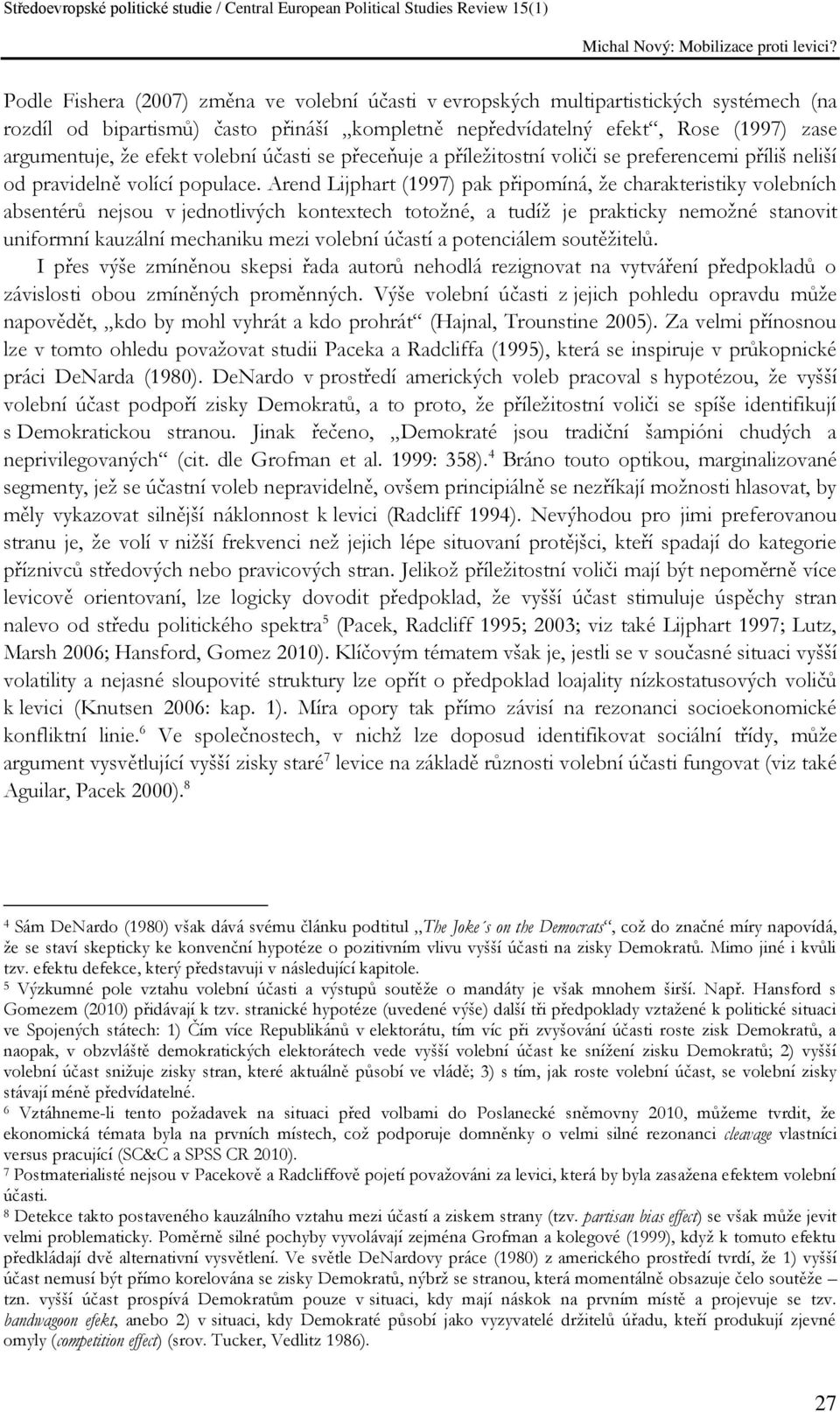 Arend Lijphart (1997) pak připomíná, že charakteristiky volebních absentérů nejsou v jednotlivých kontextech totožné, a tudíž je prakticky nemožné stanovit uniformní kauzální mechaniku mezi volební