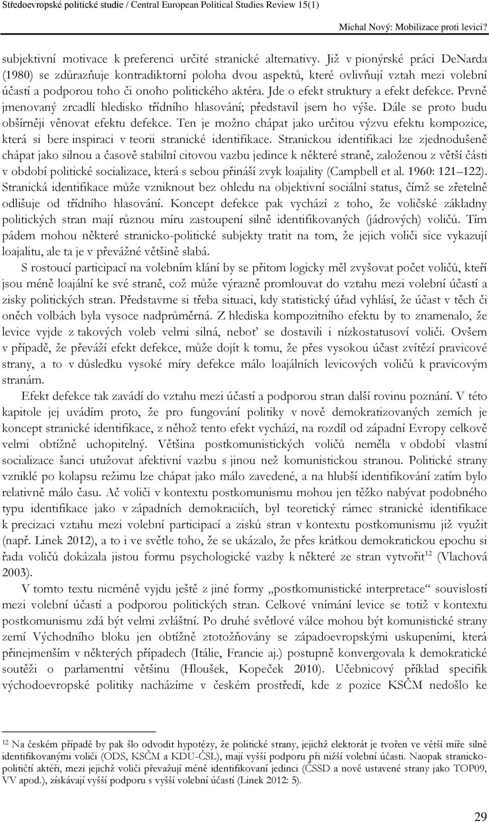 Jde o efekt struktury a efekt defekce. Prvně jmenovaný zrcadlí hledisko třídního hlasování; představil jsem ho výše. Dále se proto budu obšírněji věnovat efektu defekce.