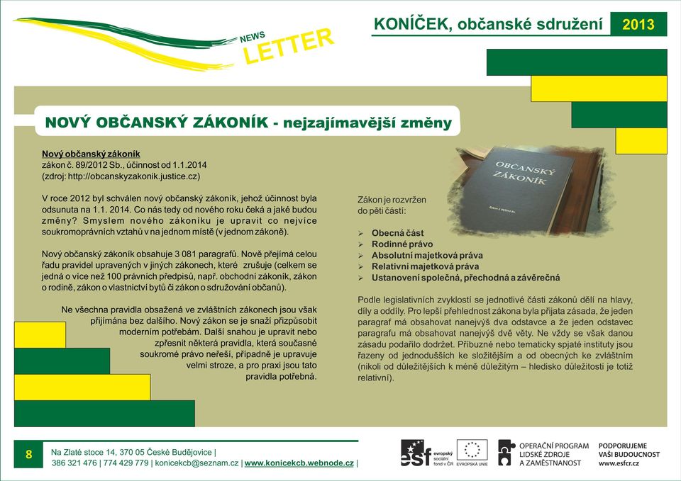 Smyslem nového zákoníku je upravit co nejvíce soukromoprávních vztahů v na jednom místě (v jednom zákoně). Nový občanský zákoník obsahuje 3 081 paragrafů.