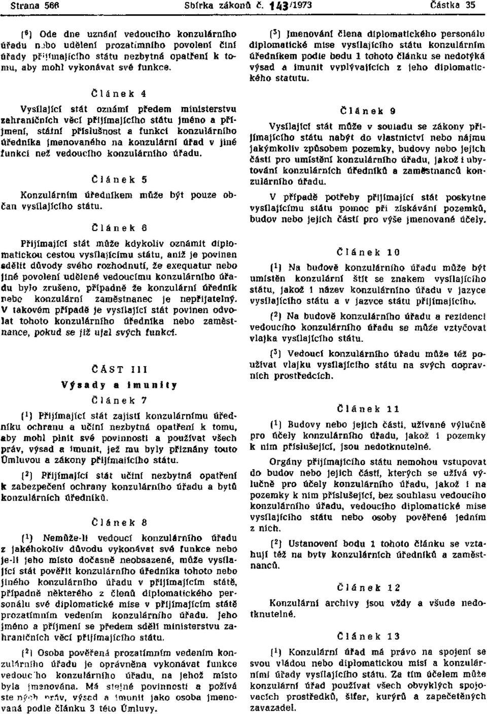 Článek 4 Vysílající stát oznámí předem ministerstvu zahraničních věcí přijímajícího státu jméno a příjmení, státní příslušnost a funkci konzulárního úředníka jmenovaného na konzulární úřad v jiné