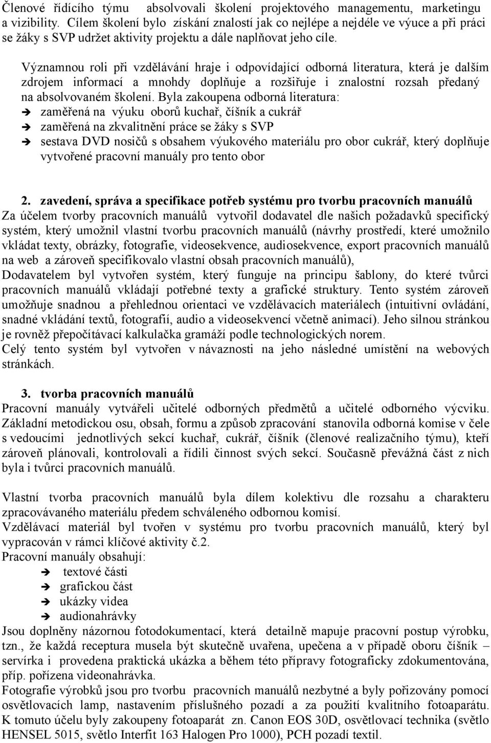 Významnou roli při vzdělávání hraje i odpovídající odborná literatura, která je dalším zdrojem informací a mnohdy doplňuje a rozšiřuje i znalostní rozsah předaný na absolvovaném školení.