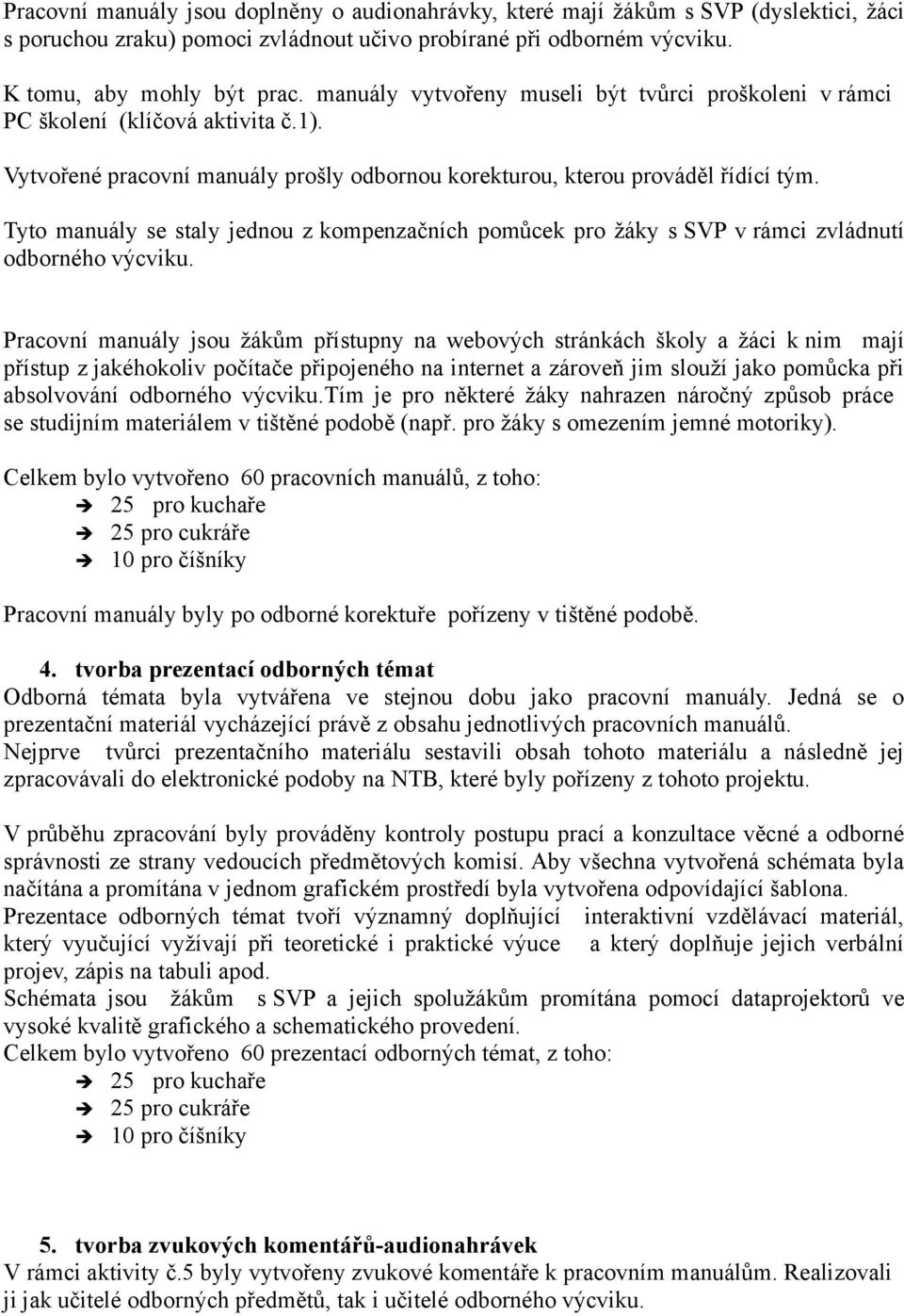 Tyto manuály se staly jednou z kompenzačních pomůcek pro žáky s SVP v rámci zvládnutí odborného výcviku.