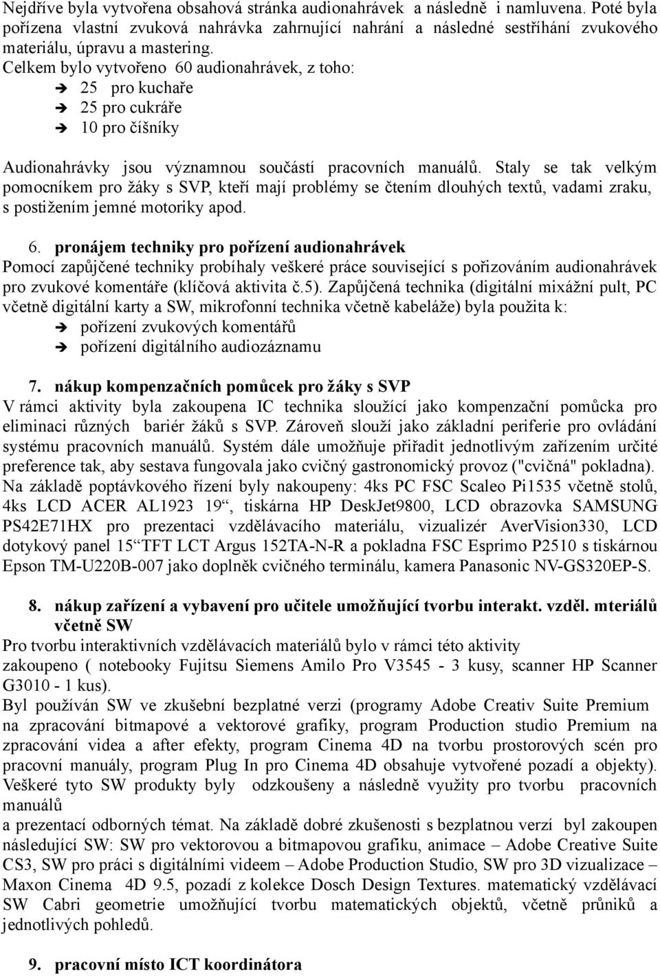 Celkem bylo vytvořeno 60 audionahrávek, z toho: 25 pro kuchaře 25 pro cukráře 10 pro číšníky Audionahrávky jsou významnou součástí pracovních manuálů.