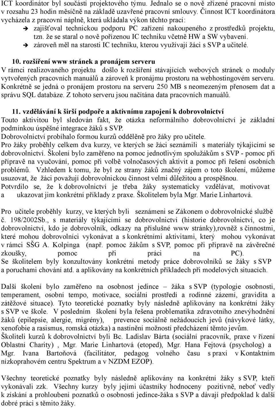 že se staral o nově pořízenou IC techniku včetně HW a SW vybavení. zároveň měl na starosti IC techniku, kterou využívají žáci s SVP a učitelé. 10.