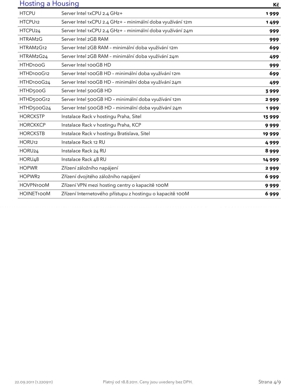 499 HTHD100G Server Intel 100GB HD 999 HTHD100G12 Server Intel 100GB HD minimální doba využívání 12m 699 HTHD100G24 Server Intel 100GB HD minimální doba využívání 24m 499 HTHD500G Server Intel 500GB