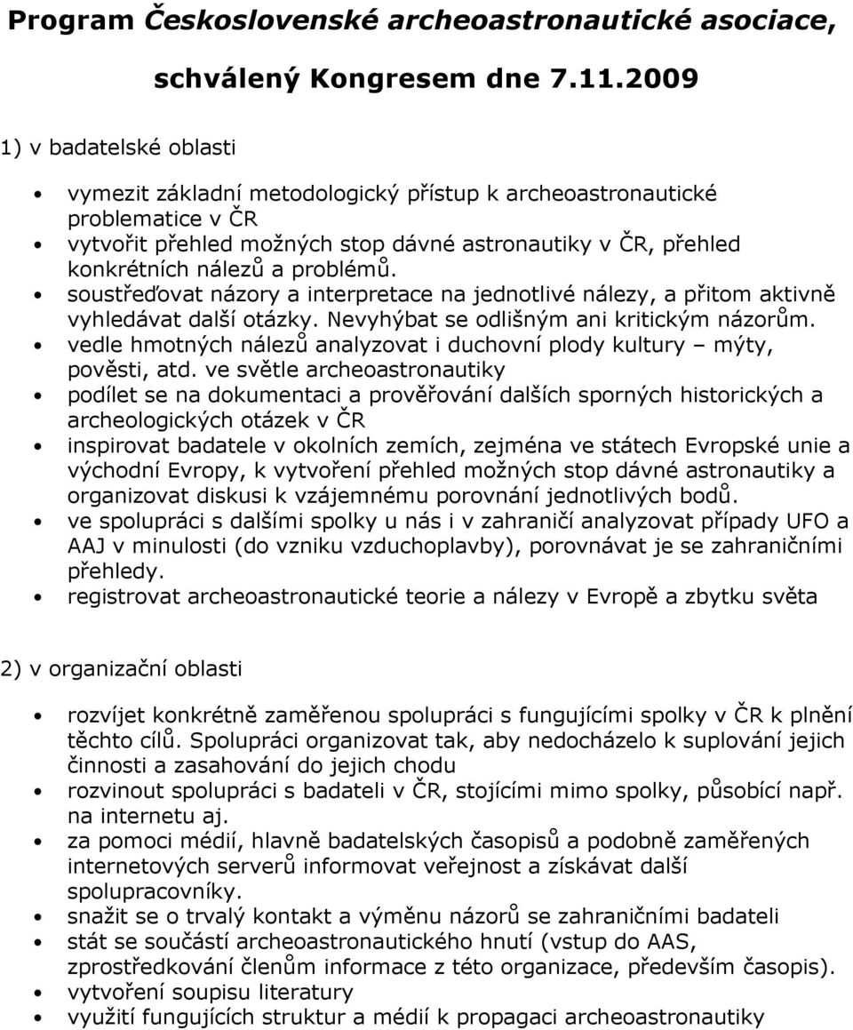 problémů. soustřeďovat názory a interpretace na jednotlivé nálezy, a přitom aktivně vyhledávat další otázky. Nevyhýbat se odlišným ani kritickým názorům.