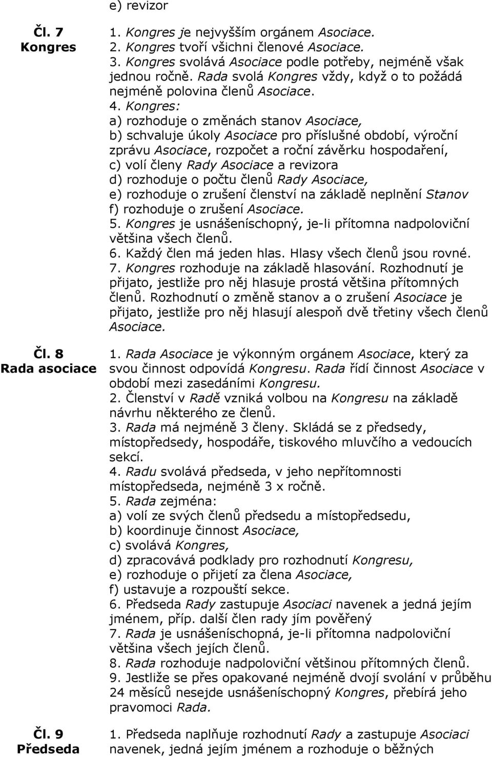 Kongres: a) rozhoduje o změnách stanov Asociace, b) schvaluje úkoly Asociace pro příslušné období, výroční zprávu Asociace, rozpočet a roční závěrku hospodaření, c) volí členy Rady Asociace a