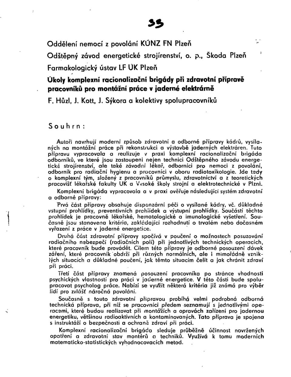 Tuto přípravu vypracovala a realizuje v praxi komplexní racionalizační brigáda odborníků, ve které jsou zastoupeni nejen technici Odštěpného závodu energetické strojírenství, ale také závodní lékař,