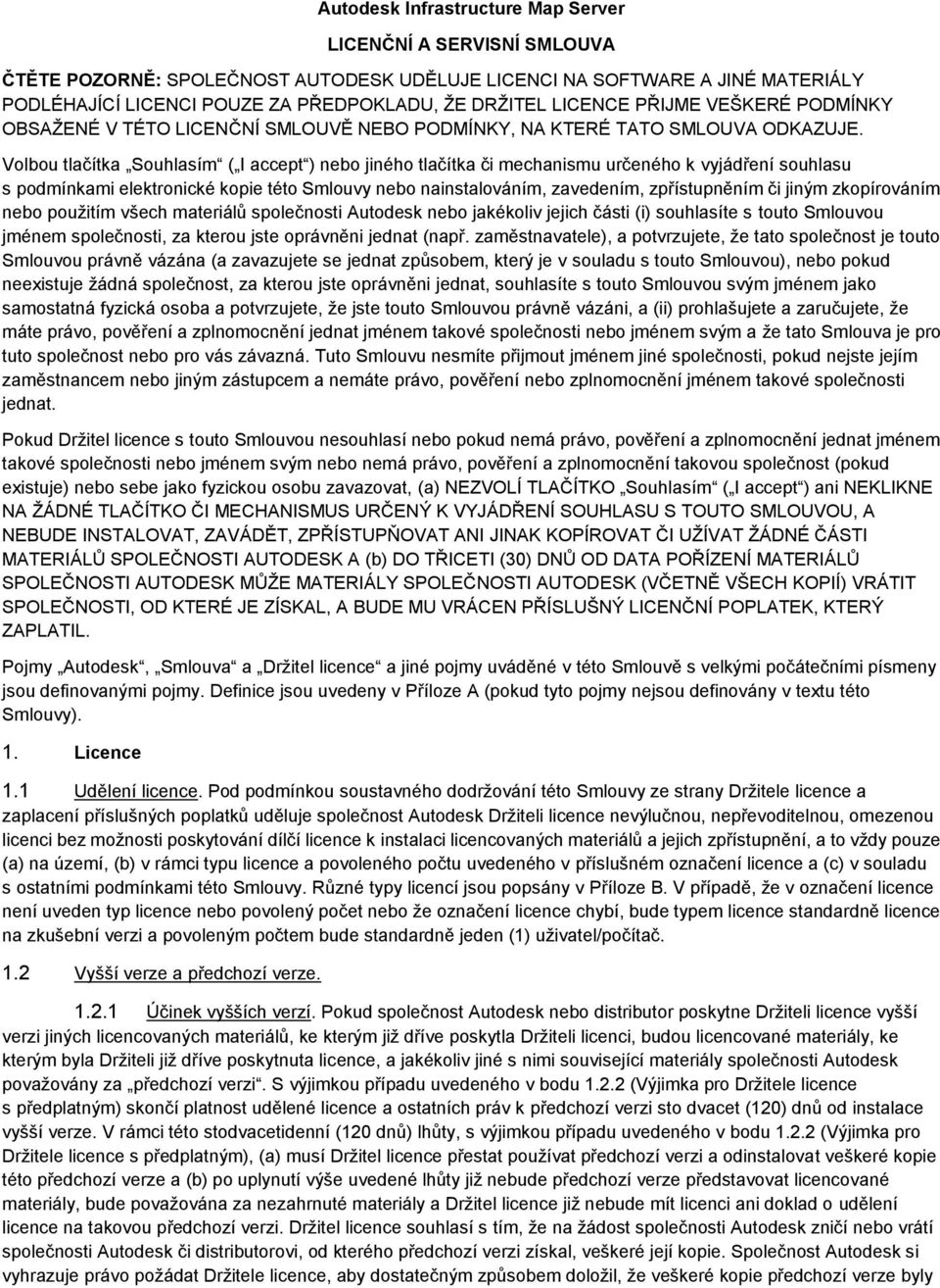 Volbou tlačítka Souhlasím ( I accept ) nebo jiného tlačítka či mechanismu určeného k vyjádření souhlasu s podmínkami elektronické kopie této Smlouvy nebo nainstalováním, zavedením, zpřístupněním či