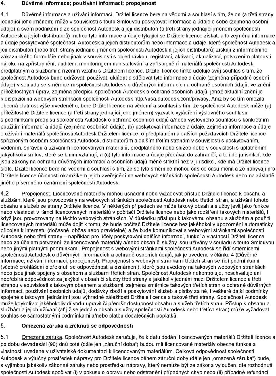 podnikání a ţe společnost Autodesk a její distributoři (a třetí strany jednající jménem společnosti Autodesk a jejích distributorŧ) mohou tyto informace a údaje týkající se Drţitele licence získat, a