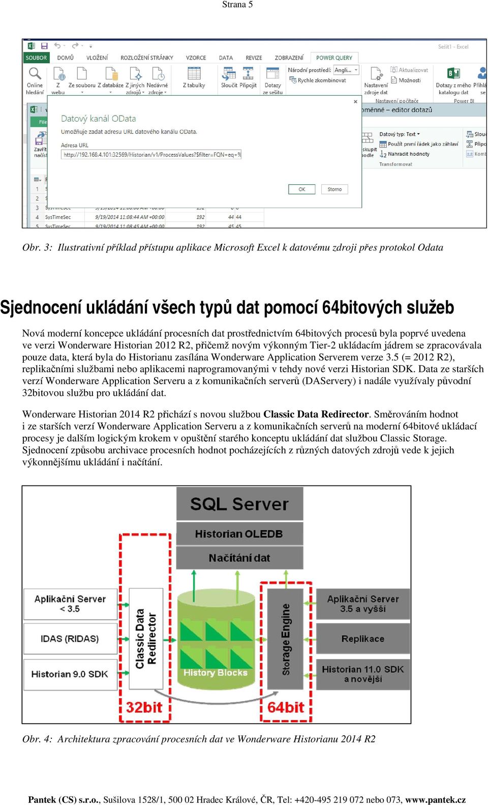 dat prostřednictvím 64bitových procesů byla poprvé uvedena ve verzi Wonderware Historian 2012 R2, přičemž novým výkonným Tier-2 ukládacím jádrem se zpracovávala pouze data, která byla do Historianu