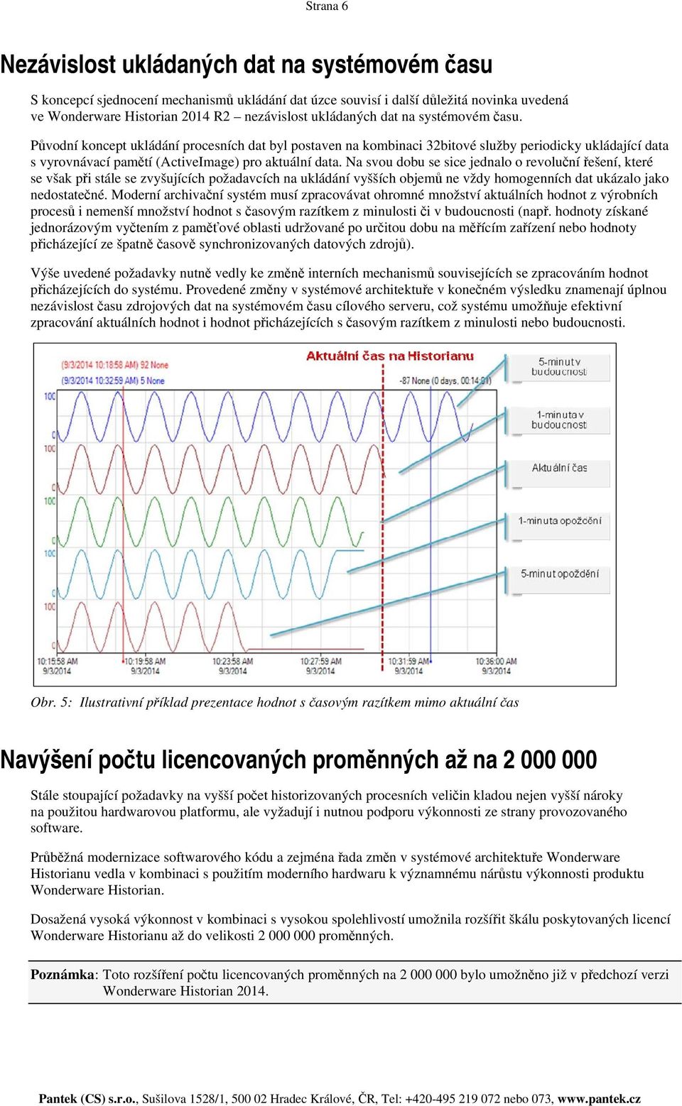 Na svou dobu se sice jednalo o revoluční řešení, které se však při stále se zvyšujících požadavcích na ukládání vyšších objemů ne vždy homogenních dat ukázalo jako nedostatečné.