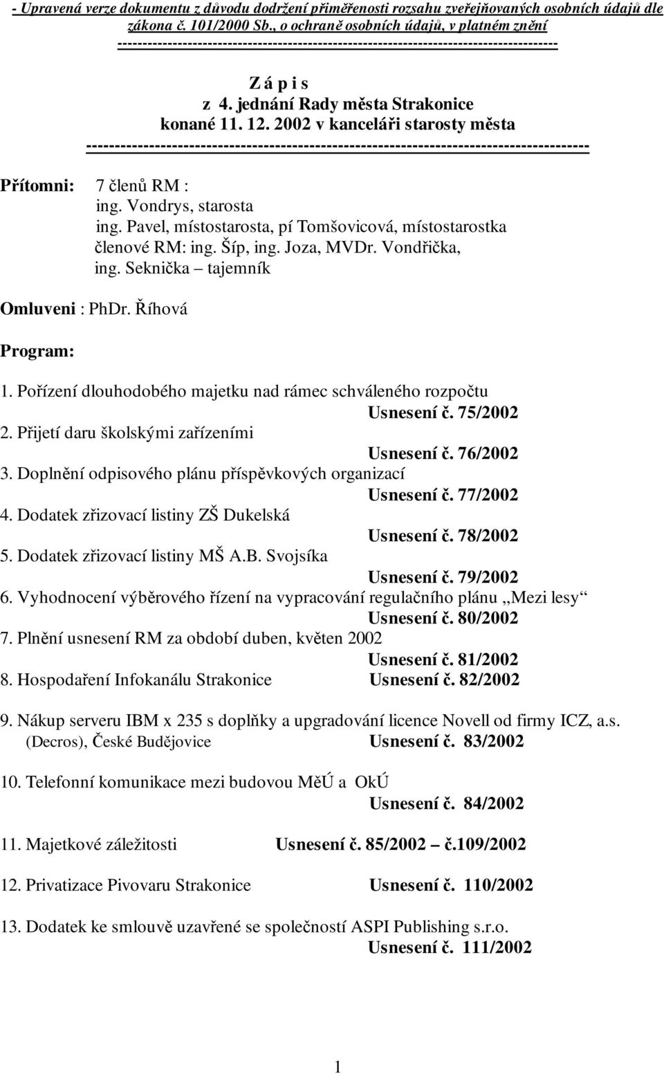 2002 v kanceláři starosty města ---------------------------------------------------------------------------------------- Přítomni: 7 členů RM : ing. Vondrys, starosta ing.