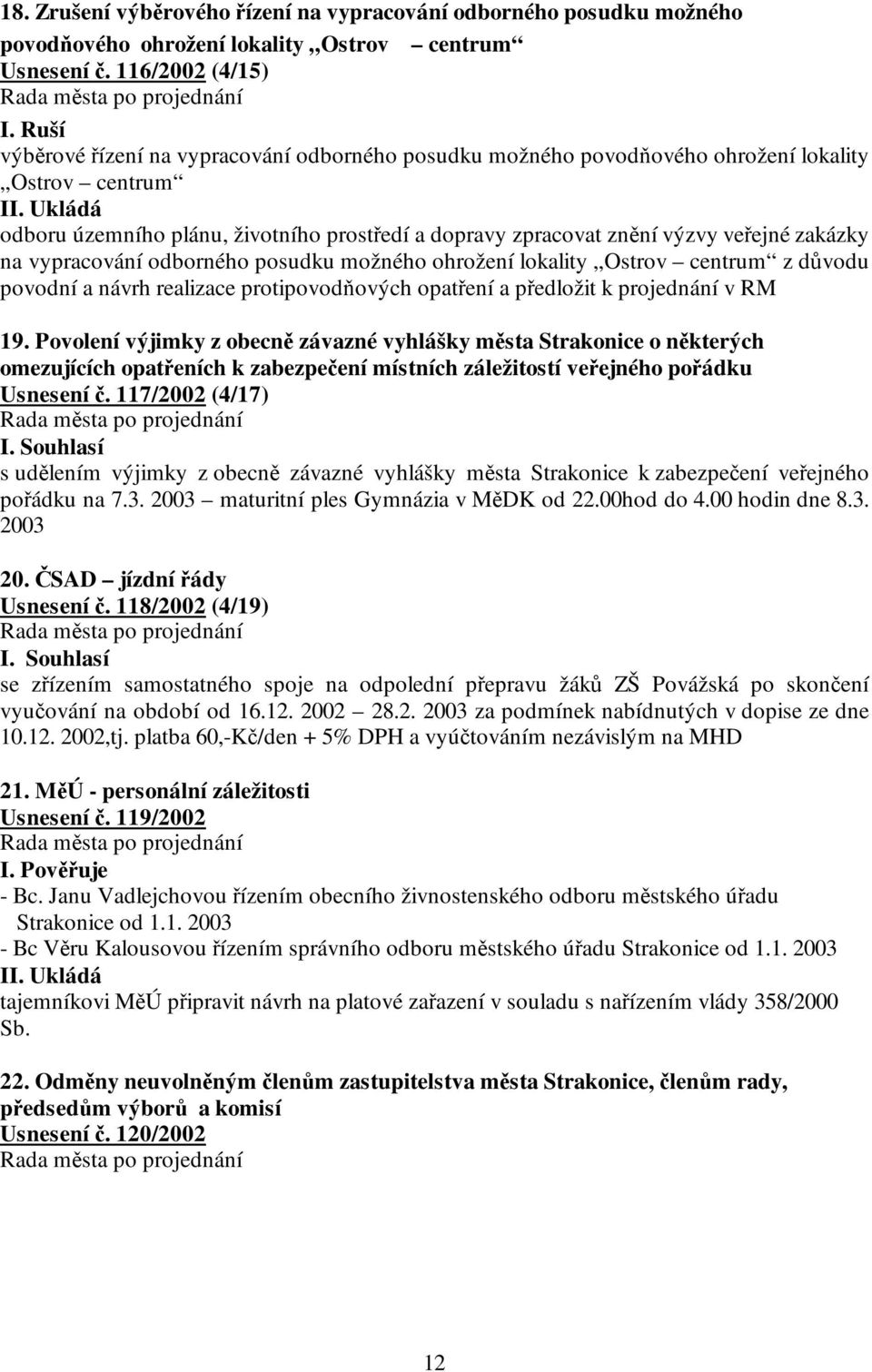 Ukládá odboru územního plánu, životního prostředí a dopravy zpracovat znění výzvy veřejné zakázky na vypracování odborného posudku možného ohrožení lokality Ostrov centrum z důvodu povodní a návrh