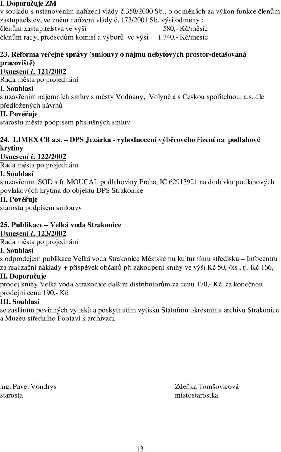 Reforma veřejné správy (smlouvy o nájmu nebytových prostor-detašovaná pracoviště) Usnesení č. 121/2002 s uzavřením nájemních smluv s městy Vodňany, Volyně a s Českou spořitelnou, a.s. dle předložených návrhů starostu města podpisem příslušných smluv 24.