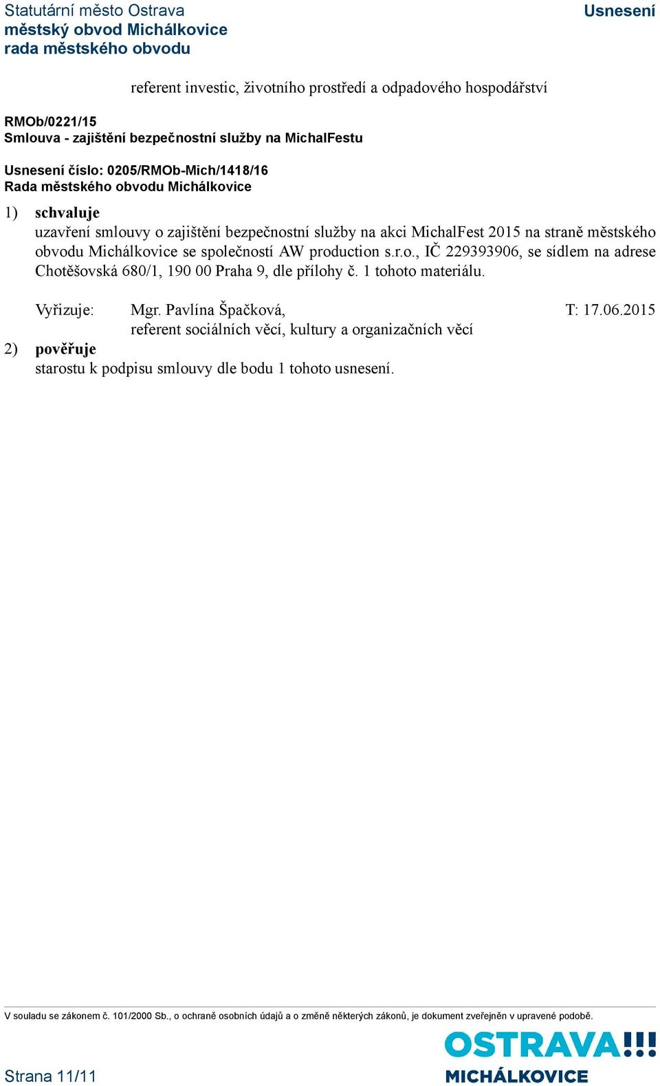 společností AW production s.r.o., IČ 229393906, se sídlem na adrese Chotěšovská 680/1, 190 00 Praha 9, dle přílohy č. 1 tohoto materiálu.