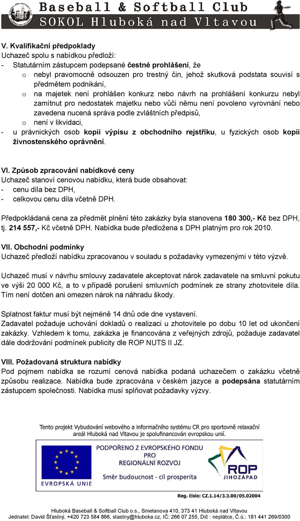 podle zvláštních předpisů, o není v likvidaci, - u právnických osob kopii výpisu z obchodního rejstříku, u fyzických osob kopii živnostenského oprávnění. VI.