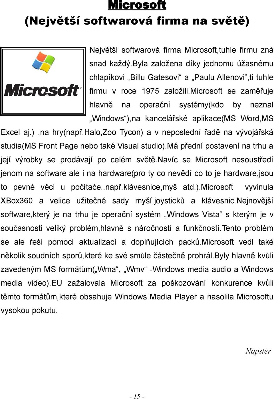 microsoft se zaměřuje hlavně na operační systémy(kdo by neznal Windows ),na kancelářské aplikace(ms Word,MS Excel aj.),na hry(např.