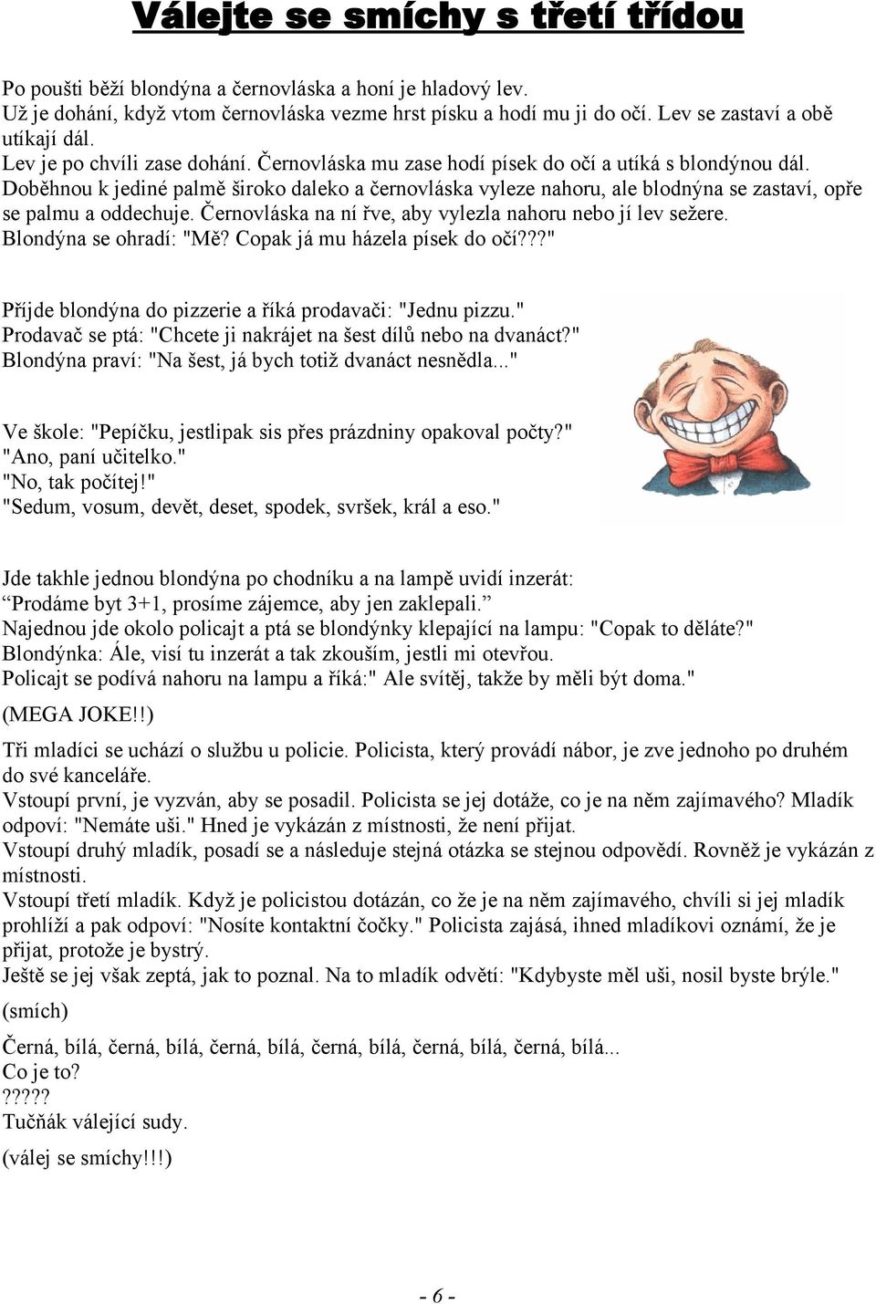 Doběhnou k jediné palmě široko daleko a černovláska vyleze nahoru, ale blodnýna se zastaví, opře se palmu a oddechuje. Černovláska na ní řve, aby vylezla nahoru nebo jí lev sežere.