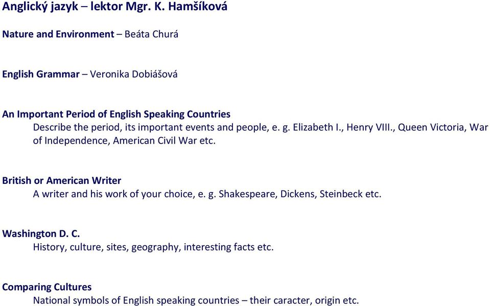 period, its important events and people, e. g. Elizabeth I., Henry VIII., Queen Victoria, War of Independence, American Civil War etc.