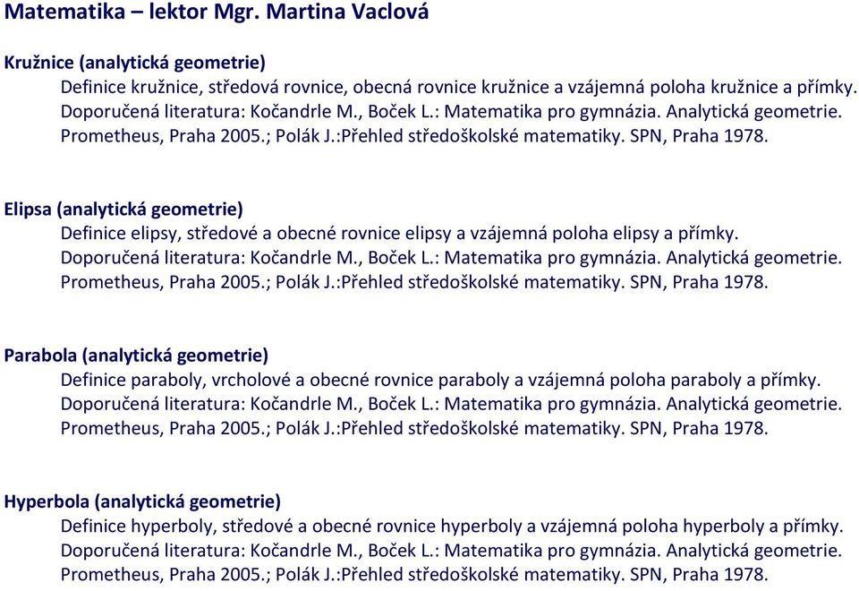 Elipsa (analytická geometrie) Definice elipsy, středové a obecné rovnice elipsy a vzájemná poloha elipsy a přímky.