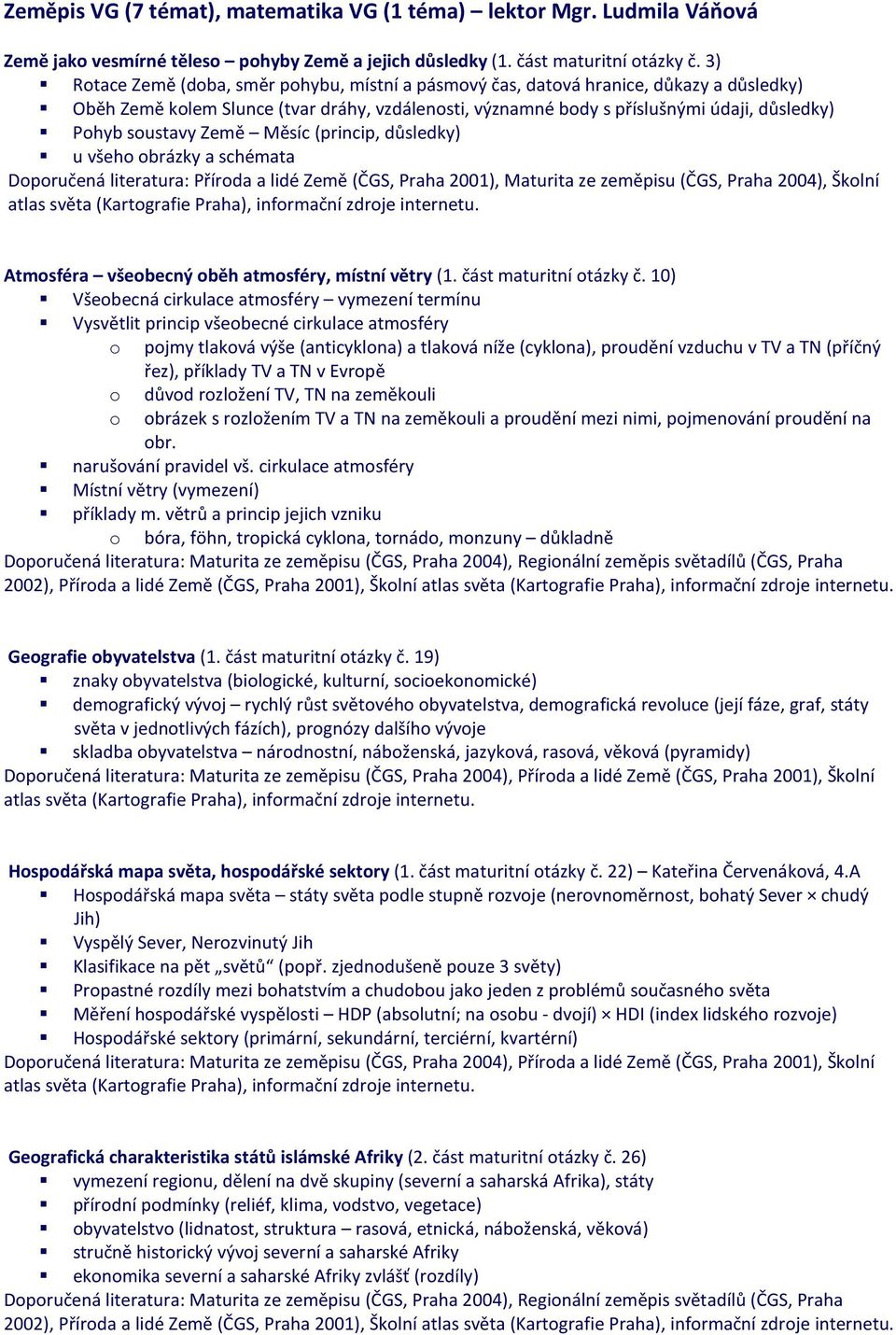 soustavy Země Měsíc (princip, důsledky) u všeho obrázky a schémata Doporučená literatura: Příroda a lidé Země (ČGS, Praha 2001), Maturita ze zeměpisu (ČGS, Praha 2004), Školní atlas světa