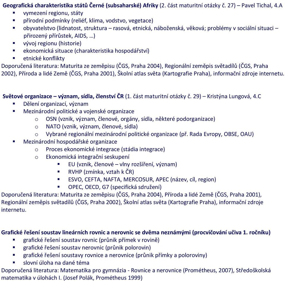 AIDS, ) vývoj regionu (historie) ekonomická situace (charakteristika hospodářství) etnické konflikty Doporučená literatura: Maturita ze zeměpisu (ČGS, Praha 2004), Regionální zeměpis světadílů (ČGS,