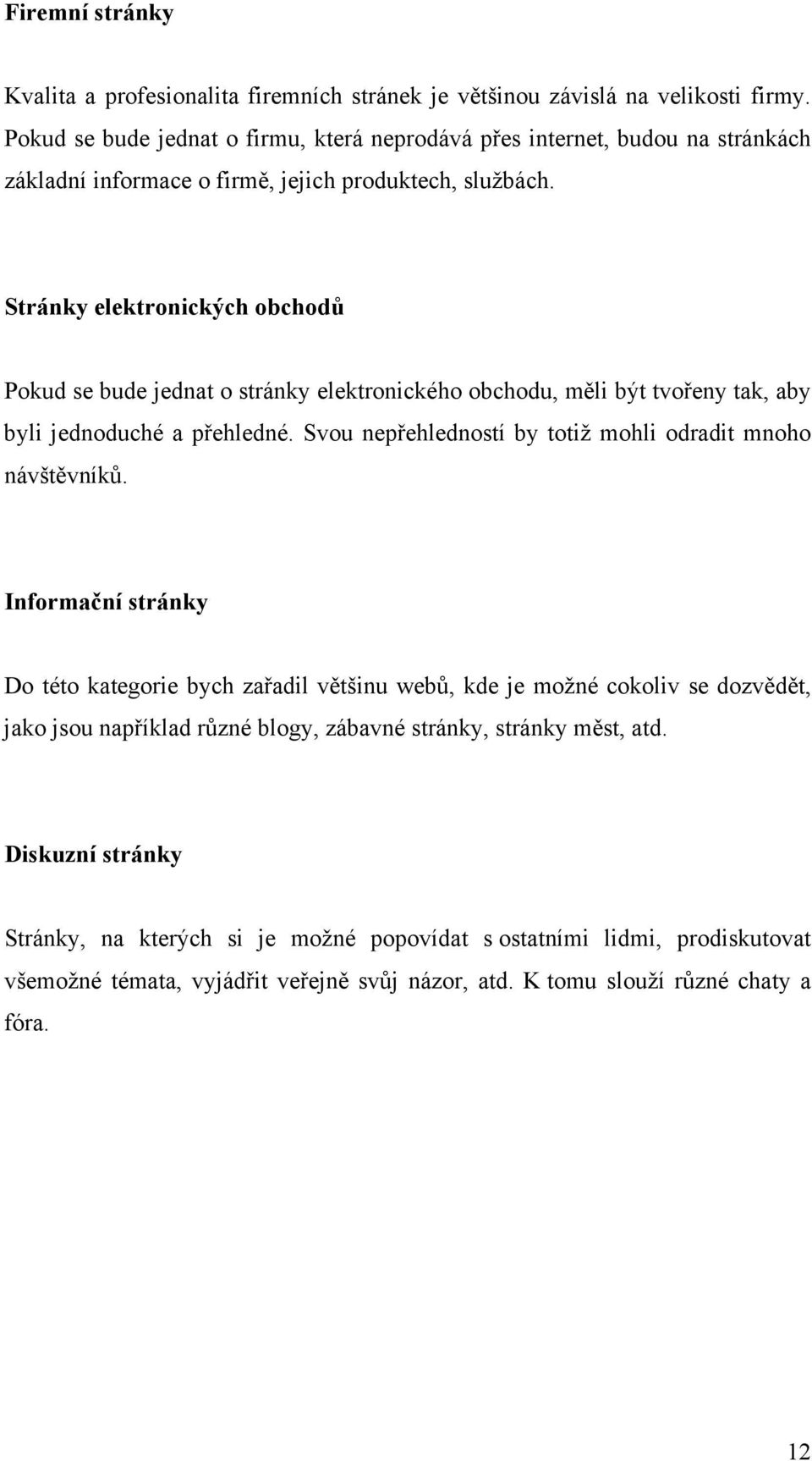 Stránky elektronických obchodů Pokud se bude jednat o stránky elektronického obchodu, měli být tvořeny tak, aby byli jednoduché a přehledné.