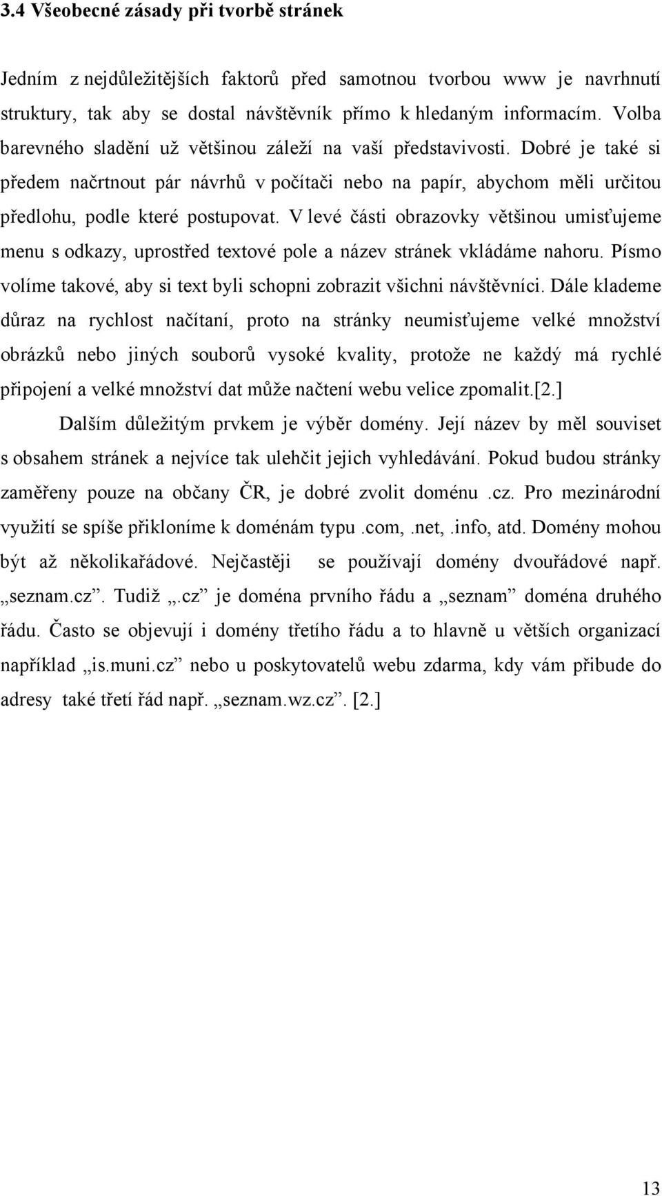 V levé části obrazovky většinou umisťujeme menu s odkazy, uprostřed textové pole a název stránek vkládáme nahoru. Písmo volíme takové, aby si text byli schopni zobrazit všichni návštěvníci.