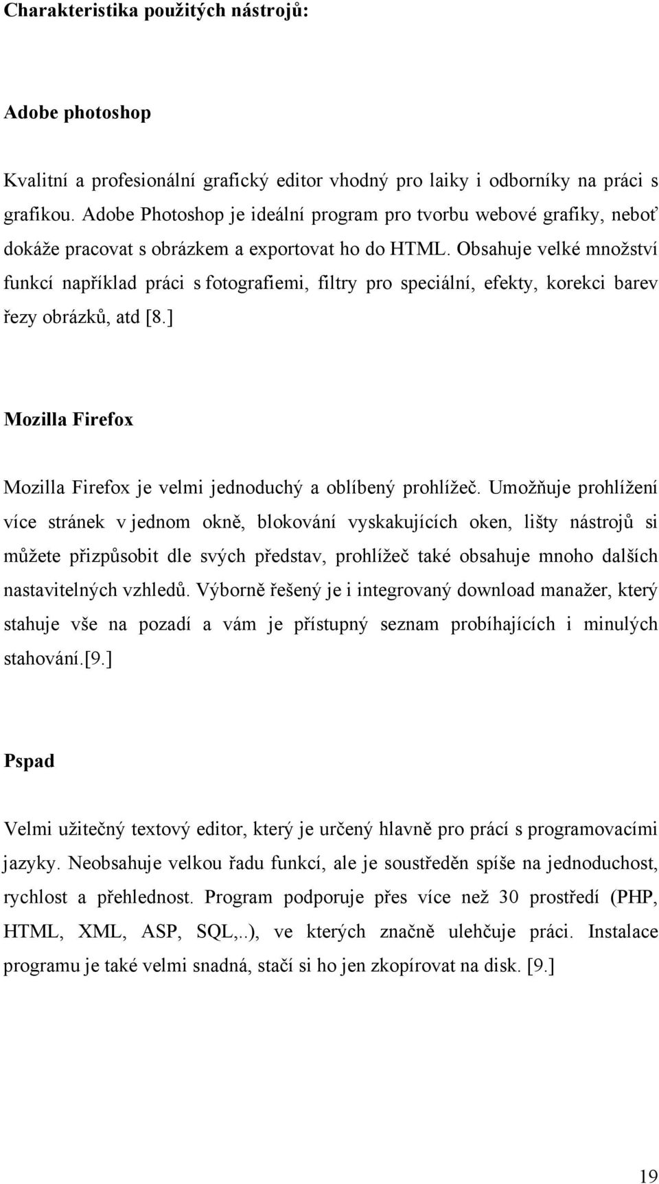 Obsahuje velké množství funkcí například práci s fotografiemi, filtry pro speciální, efekty, korekci barev řezy obrázků, atd [8.