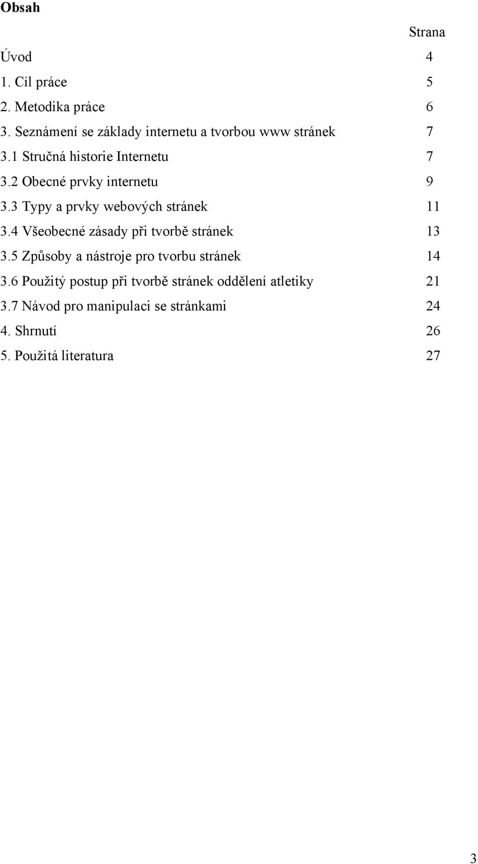 2 Obecné prvky internetu 9 3.3 Typy a prvky webových stránek 11 3.4 Všeobecné zásady při tvorbě stránek 13 3.