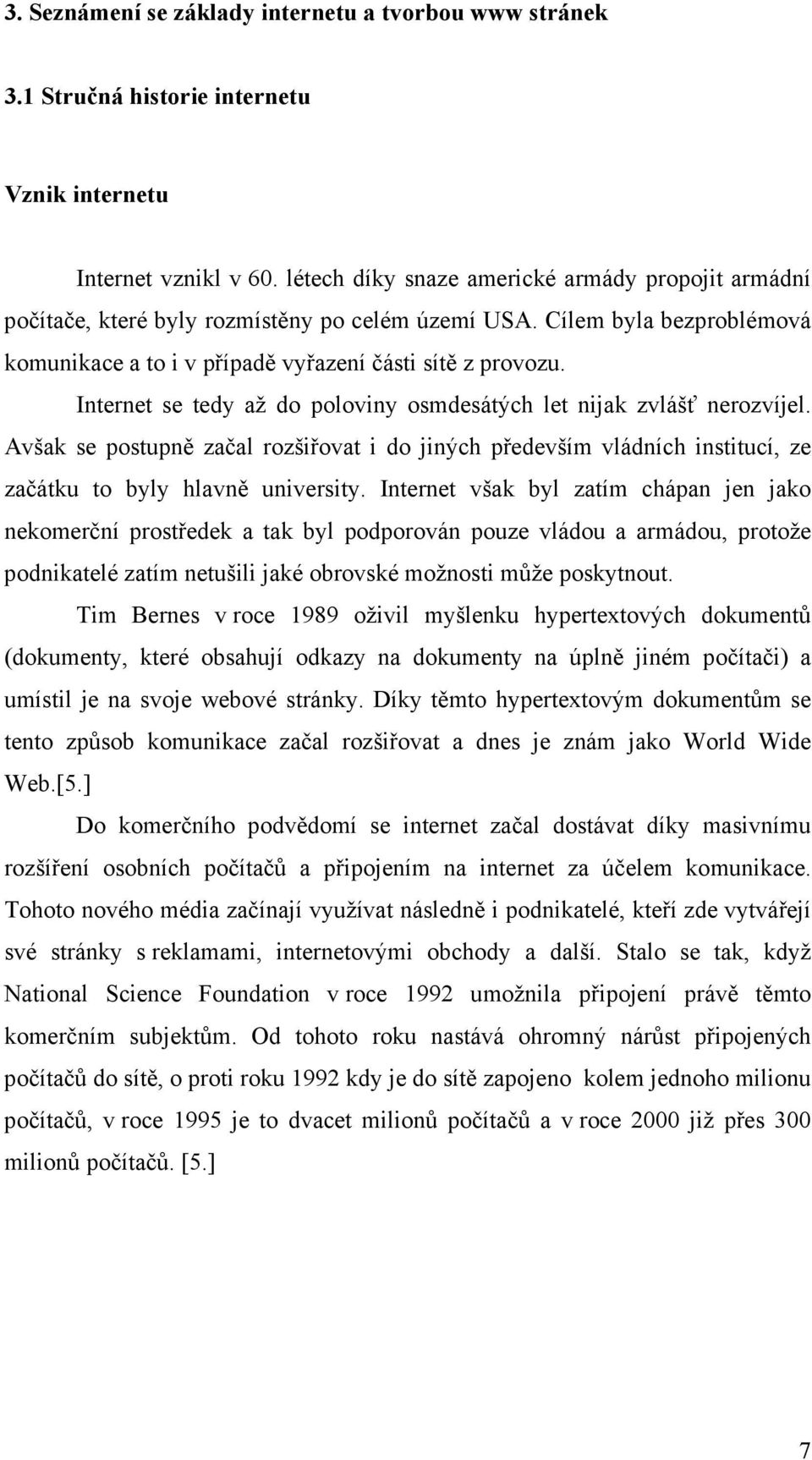 Internet se tedy až do poloviny osmdesátých let nijak zvlášť nerozvíjel. Avšak se postupně začal rozšiřovat i do jiných především vládních institucí, ze začátku to byly hlavně university.