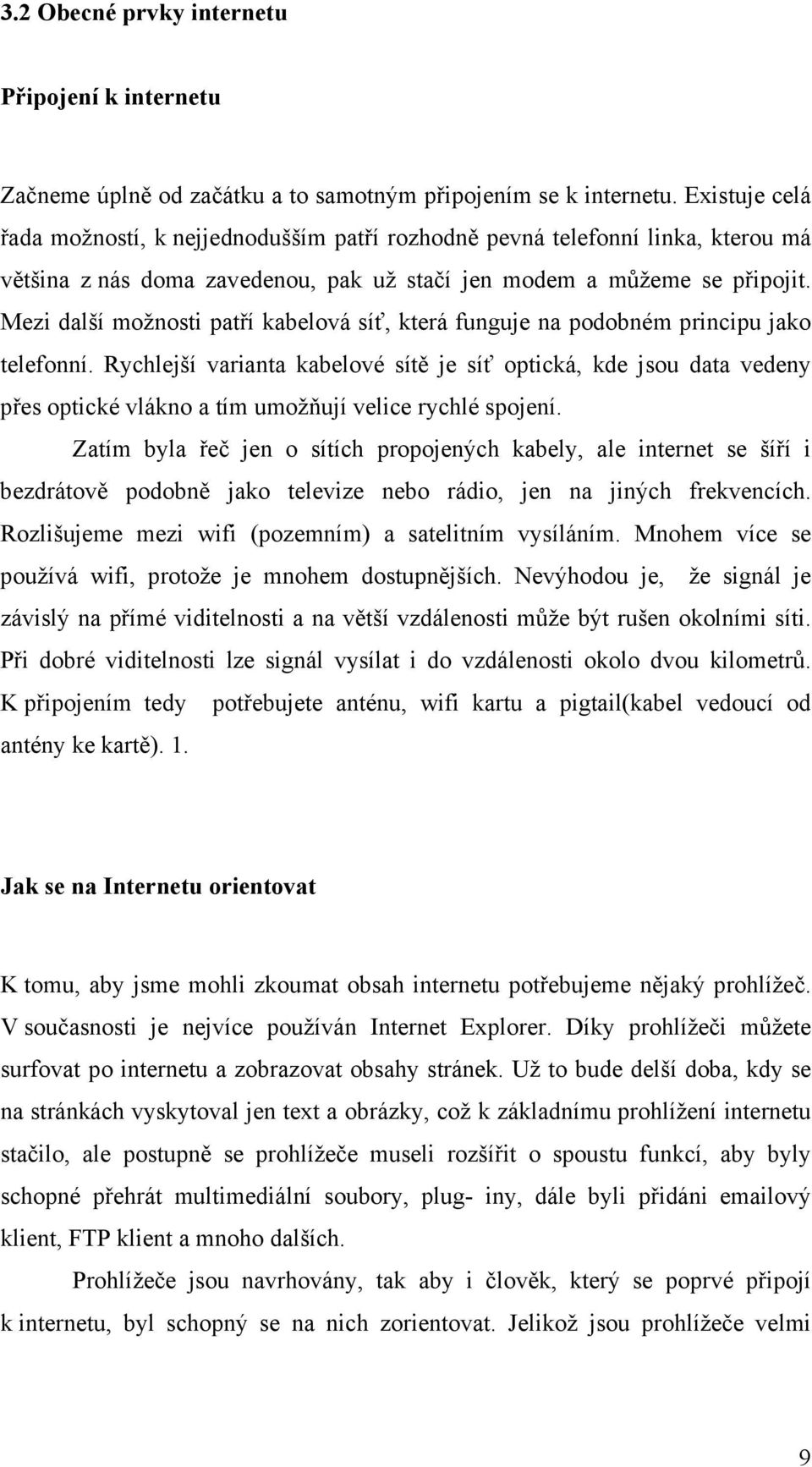 Mezi další možnosti patří kabelová síť, která funguje na podobném principu jako telefonní.