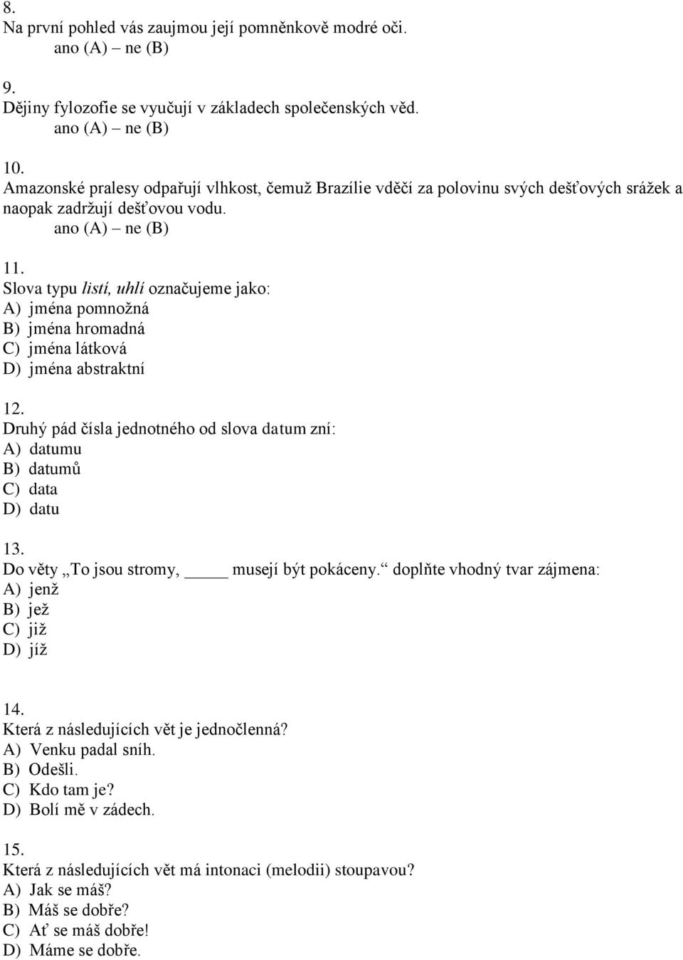 Slova typu listí, uhlí označujeme jako: A) jména pomnožná B) jména hromadná C) jména látková D) jména abstraktní 12.