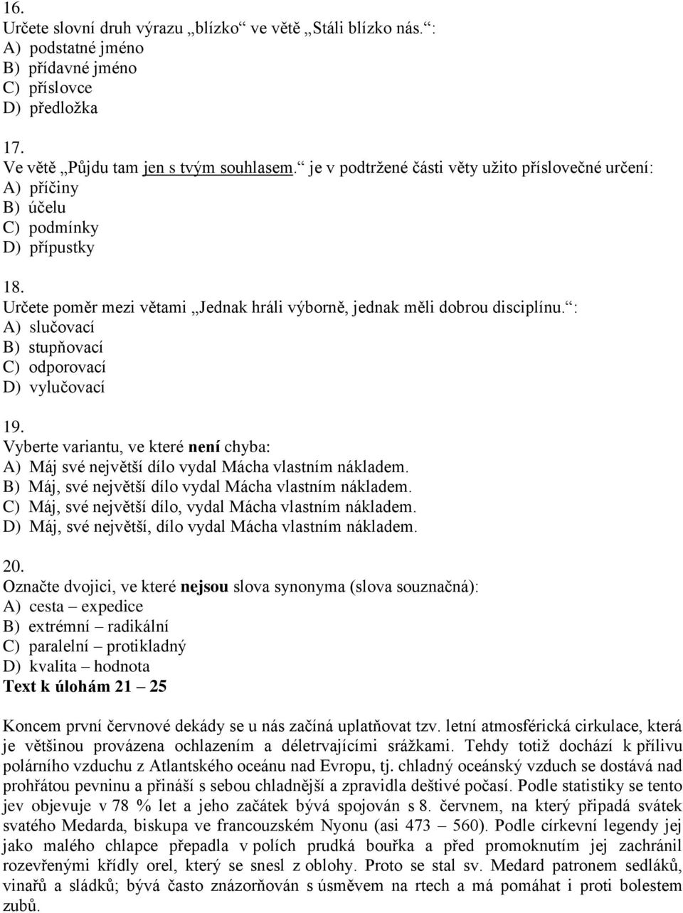 : A) slučovací B) stupňovací C) odporovací D) vylučovací 19. Vyberte variantu, ve které není chyba: A) Máj své největší dílo vydal Mácha vlastním nákladem.