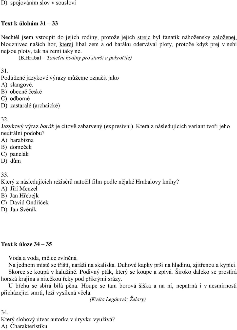 B) obecně české C) odborné D) zastaralé (archaické) 32. Jazykový výraz barák je citově zabarvený (expresivní). Která z následujících variant tvoří jeho neutrální podobu?