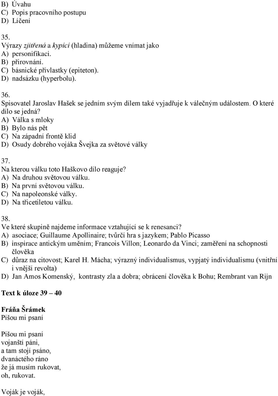 A) Válka s mloky B) Bylo nás pět C) Na západní frontě klid D) Osudy dobrého vojáka Švejka za světové války 37. Na kterou válku toto Haškovo dílo reaguje? A) Na druhou světovou válku.