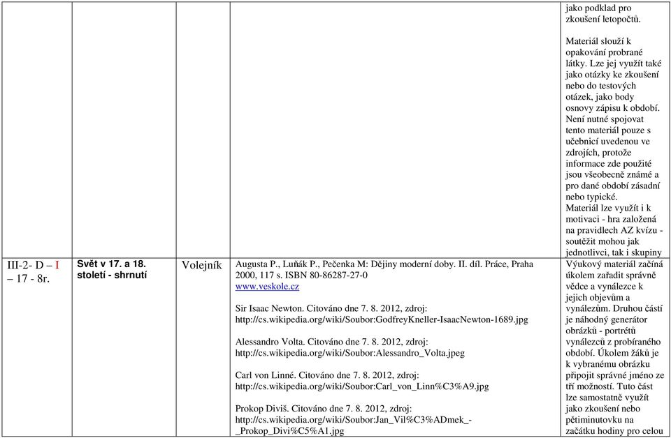 jpeg Carl von Linné. Citováno dne 7. 8. 2012, zdroj: http://cs.wikipedia.org/wiki/soubor:carl_von_linn%c3%a9.jpg Prokop Diviš. Citováno dne 7. 8. 2012, zdroj: http://cs.wikipedia.org/wiki/soubor:jan_vil%c3%admek_- _Prokop_Divi%C5%A1.