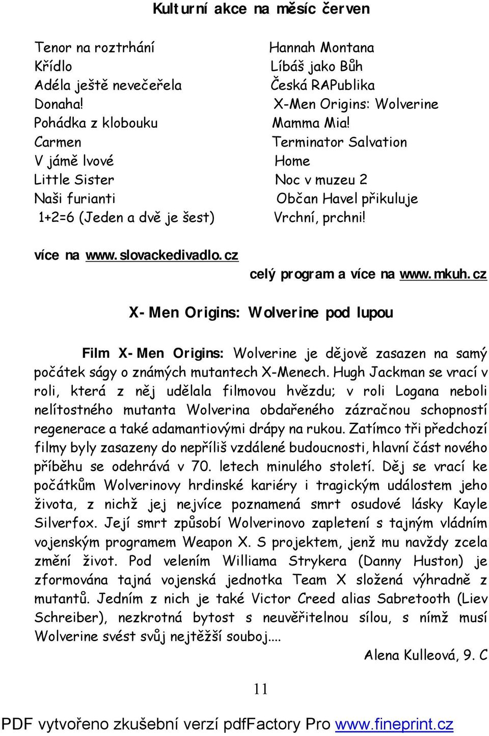 cz celý program a více na www.mkuh.cz X-Men Origins: Wolverine pod lupou Film X-Men Origins: Wolverine je dějově zasazen na samý počátek ságy o známých mutantech X-Menech.